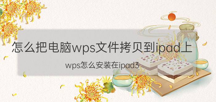 怎么把电脑wps文件拷贝到ipad上 wps怎么安装在ipad3？